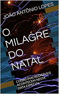 Livro O MILAGRE DO NATAL: COISAS INACREDITÁVEIS ACONTECEM NESTA DATA ESPECIAL.