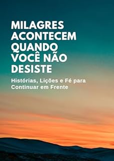 Livro Milagres Acontecem Quando Você Não Desiste: Histórias, Lições e Fé para Continuar em Frente