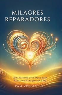 Milagres Reparadores: Em Parceria com Deus para Curar um Coração em Luto
