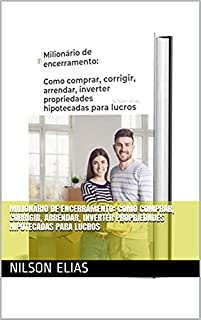 Livro Milionário de encerramento: Como comprar, corrigir, arrendar, inverter propriedades hipotecadas para lucros