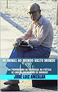 DE MINAS AO MUNDO VASTO MUNDO: DO PROVINCIANO AO UNIVERSAL  NA POÉTICA DE CARLOS DRUMMOND DE ANDRADE (SÉRIE ENSAIOS Livro 1)