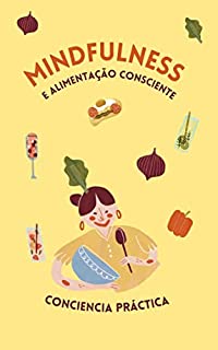 Mindfulness e alimentação consciente: Alimentação saudável, atenção plena e meditação