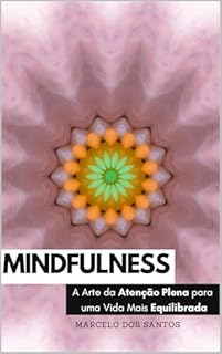 Mindfulness: A Arte da Atenção Plena para uma Vida Mais Equilibrada