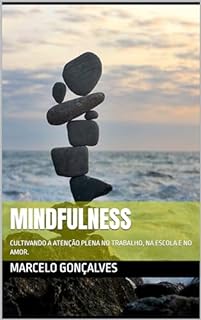 Livro Mindfulness: CULTIVANDO A ATENÇÃO PLENA NO TRABALHO, NA ESCOLA E NO AMOR.