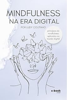 Livro Mindfulness na Era Digital: princípios do mindfulness aplicados ao mundo digita