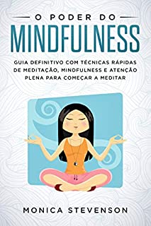 Livro O Poder do Mindfulness: Guia Definitivo com Técnicas Rápidas de Meditação, Mindfulness e Atenção Plena Para Começar a Meditar