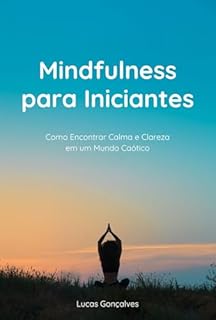 Livro Mindfulness para Iniciantes: Como Encontrar Calma e Clareza em um Mundo Caótico