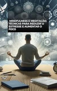 Livro Mindfulness e Meditação: Técnicas para Reduzir o Estresse e Aumentar o Foco