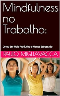 Livro Mindfulness no Trabalho: : Como Ser Mais Produtivo e Menos Estressado