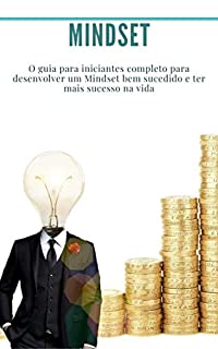 Livro Mindset: Agrupe 3 livros em 1: (auto-confiança, medo, felicidade) O guia para iniciantes completo para desenvolver um Mindset bem sucedido e ter mais sucesso na vida