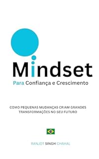 Livro Mindset para Confiança e Crescimento: Como Pequenas Mudanças Criam Grandes Transformações no Seu Futuro