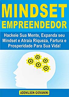 Livro Mindset Empreendedor: Hackeie Sua Mente, Expanda seu Mindset e Atraia Riqueza, Fartura e Prosperidade Para Sua Vida!