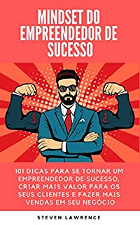 Livro Mindset Do Empreendedor De Sucesso: 101 Dicas Para Se Tornar Um Empreendedor De Sucesso, Criar Mais Valor Para Os Seus Clientes E Fazer Mais Vendas Em Seu Negócio