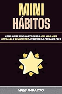 Mini Hábitos: Como Criar Mini Hábitos Para Uma Vida Mais Saudável e Equilibrada, Incluindo a Perda de Peso