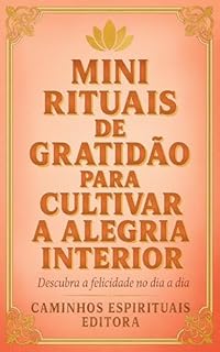 Livro Mini rituais de gratidão para cultivar a alegria interior: Pequenos hábitos diários para aumentar a felicidade, o bem-estar emocional e a paz interior
