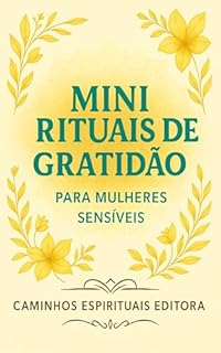 Livro Mini rituais de gratidão para mulheres sensíveis: Guia prático para cultivar serenidade, amor-próprio, bem-estar emocional e gratidão no dia a dia