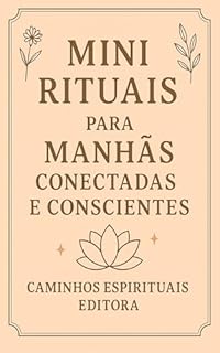 Livro Mini Rituais para Manhãs Conectadas e Conscientes: 30 Práticas Suaves para Despertar com Mais Presença, Leveza e Intenção