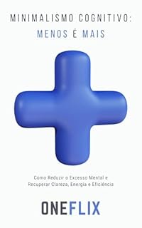 Livro Minimalismo cognitivo: menos é mais: Como a Redução de Estímulos Aumenta o Foco, a Clareza e a Capacidade de Decisão
