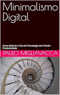 Livro Minimalismo Digital: Como Reduzir o Uso de Tecnologia sem Perder Produtividade