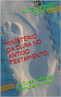 Livro MINISTÉRIO DA CURA NO ANTIGO TESTAMENTO.: As Curas no Antigo Testamento - Vol. I