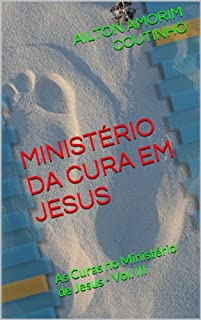 MINISTÉRIO DA CURA EM JESUS (As Curas no Ministério de Jesus - Vol. III Livro 3)