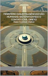 Livro Ministério das Inteligências Não Humanas: Sistematizando o Contato Civil Direto: Mapas Conceituais Utópicos