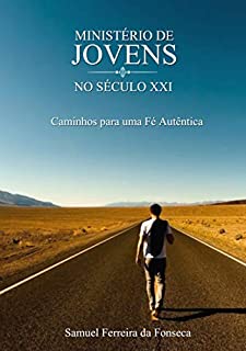 Livro Ministério de Jovens no Século XXI: Caminhos Para uma Fé Autêntica