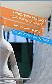 Livro Ministério Público Contraproducente: Justiça Sem Atalhos! (Coleção Pensando Sobre:)