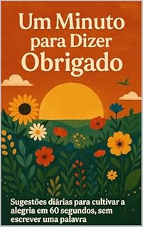Um Minuto para Dizer Obrigado: Dicas diárias para cultivar a alegria em 60 segundos