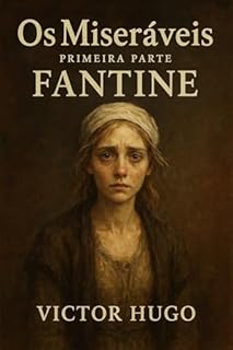 Livro Os Miseráveis - Victor Hugo: Primeira Parte: Fantine