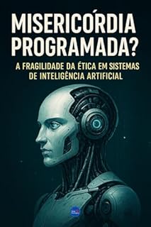 Livro Misericórdia Programada?: A Fragilidade da Ética em Sistemas de Inteligência Artificial