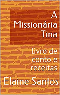 Livro A Missionária Tina: livro de conto e receitas (Livros de receitas e contos da Elaine Santos)