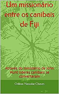 Livro Um missionário entre os canibais de Fiji: Através do ministério de John Hunt líderes canibais se converteram