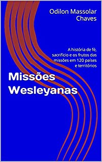 Livro Missões Wesleyanas: A história de fé, sacrifício e os frutos das missões em 120 países e territórios