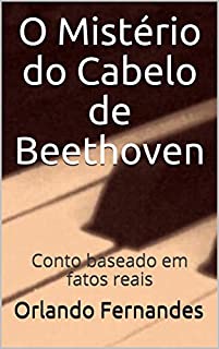 O Mistério do Cabelo de Beethoven: Conto baseado em fatos reais