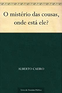 O mistério das cousas onde está ele?