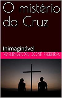 Livro O mistério da Cruz: Inimaginável