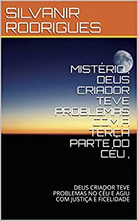 Livro MISTÉRIO , DEUS CRIADOR TEVE PROBLEMAS COM A TERÇA PARTE DO CÉU ,: DEUS CRIADOR TEVE PROBLEMAS NO CÉU E AGIU COM JUSTIÇA E FICELIDADE