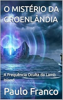 O MISTÉRIO DA GROENLÂNDIA: A Frequência Oculta da Lamb Island (Poesias & Autoajuda)