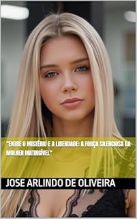 Livro "Entre o Mistério e a Liberdade: A Força Silenciosa da Mulher Inatingível"