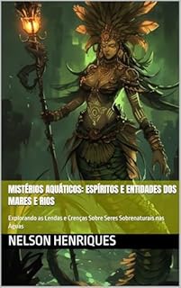 Livro Mistérios Aquáticos: Espíritos e Entidades dos Mares e Rios: Explorando as Lendas e Crenças Sobre Seres Sobrenaturais nas Águas
