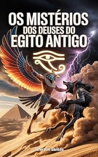 Livro Os Mistérios dos Deuses do Egito Antigo: Uma Jornada Fascinante pelas Lendas, Rituais e Segredos da Civilização Egípcia