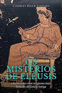 Os mistérios de Elêusis: a história dos ritos religiosos mais famosos da Grécia Antiga