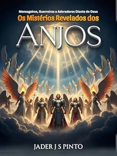 Livro Os Mistérios Revelados dos Anjos: Mensageiros, Guerreiros e Adoradores Diante de Deus
