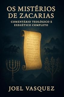 Livro Os Mistérios de Zacarias: Comentário Teológico e Exegético Completo