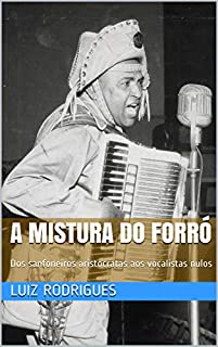Livro A Mistura do Forró: Dos sanfoneiros aristocratas aos vocalistas nulos