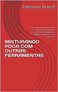 Livro MISTURANDO PDCA COM OUTRAS FERRAMENTAS: POKA YOKE, KAIZEN, MELHORIA CONTÍNUA, SOBREVIÊNCIA, SOLUÇÃO DE PROBLEMAS, 5S, TEMPOS E MÉTODOS, DOE, FÓRMULA 1