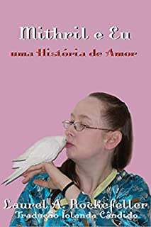 Mithril e Eu: Uma história de amor (A vida com calopsitas Livro 3)