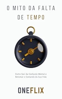 Livro O Mito da Falta de Tempo: Por que Você Sempre Está Correndo, Mas Nunca Chega Onde Quer