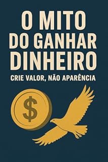 Livro O Mito do Ganhar Dinheiro: Como Quebrar Padrões e Criar Riqueza de Verdade
